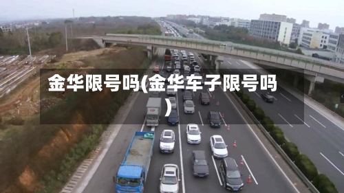 金华限号吗(金华车子限号吗)-第2张图片