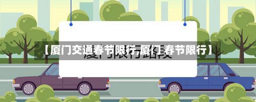 【厦门交通春节限行,厦门 春节限行】