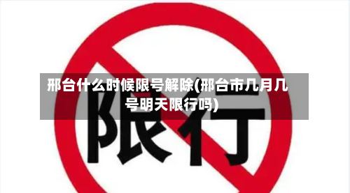 邢台什么时候限号解除(邢台市几月几号明天限行吗)
