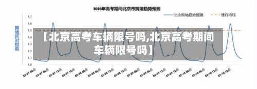 【北京高考车辆限号吗,北京高考期间车辆限号吗】-第2张图片